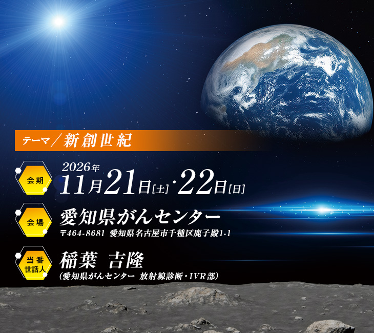 【テーマ】新創世紀、【会期】2026年11月21日（土）・22日（日）、【会場】愛知県がんセンター（〒464-8681 愛知県名古屋市千種区鹿子殿1-1）、【当番世話人】稲葉 吉隆（愛知県がんセンター 放射線診断・IVR部）