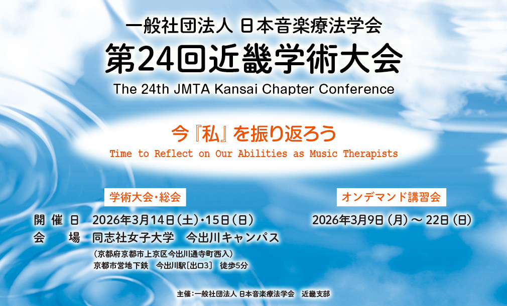 一般社団法人 日本音楽療法学会　第24回近畿学術大会、テーマ：今『私』を振り返ろう Time to Reflect on Our Abilities as Music Therapists、【学術大会・総会】開催日：2026年3月14日（土）・15日（日）、会場：同志社女子大学　今出川キャンパス（京都府京都市上京区今出川通寺町西入）京都市営地下鉄　今出川駅[出口３]　徒歩5分、【オンデマンド講習会】2026年3月9日（月）～ 22日（日）、【主催】一般社団法人 日本音楽療法学会　近畿支部