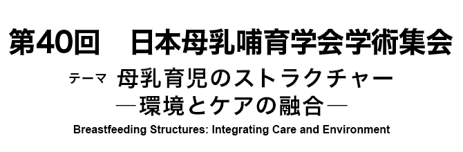 第40回　日本母乳哺育学会学術集会、テーマ：母乳育児のストラクチャー　―環境とケアの融合―／Breastfeeding Structures: Integrating Care and Environment