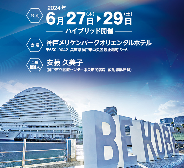 【会期】2024年6月27日（木）～29日（土）＜ハイブリッド開催＞　【会場】神戸メリケンパークオリエンタルホテル（〒650-0042　兵庫県神戸市中央区波止場町5-6）　【当番世話人】安藤久美子（神戸市立医療センター中央市民病院 放射線診断科）