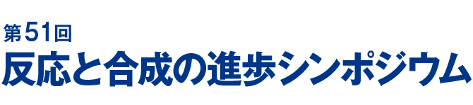 第51回反応と合成の進歩シンポジウム